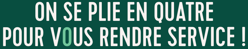 On se plie en quatre pour vous rendre service !
