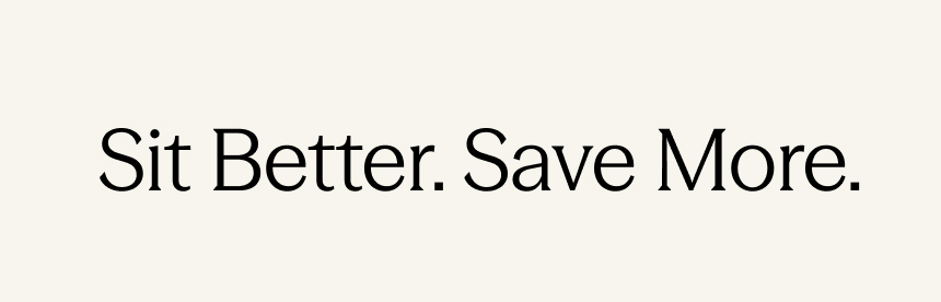 sit better. save more. sit better. save more.